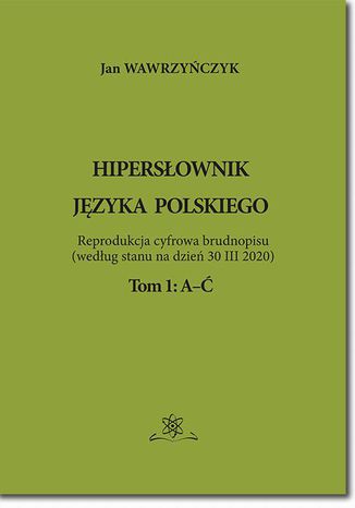 Hipersłownik jęsyka Polskiego Tom 1: A-Ć Jan Wawrzyńczyk - okladka książki