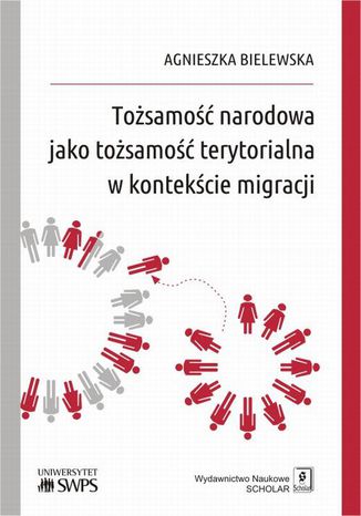 Tożsamość narodowa jako tożsamość terytorialna w kontekście migracji Agnieszka Bielewska - okladka książki