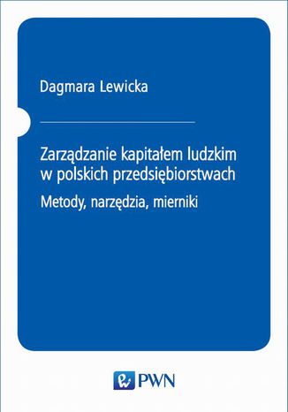 Zarządzanie kapitałem ludzkim w polskich przedsiębiorstwach. Metody, narzędzia, mierniki Dagmara Lewicka - okladka książki