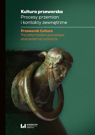 Kultura przeworska. Procesy przemian i kontakty zewnętrzne Karolina Kot-Legieć, Andrzej Michałowski, Marek Olędzki, Magdalena Piotrowska - okladka książki