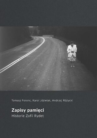 Zapisy pamięci. Historie Zofii Rydet Tomasz Ferenc, Karol Jóźwiak, Andrzej Różycki - okladka książki