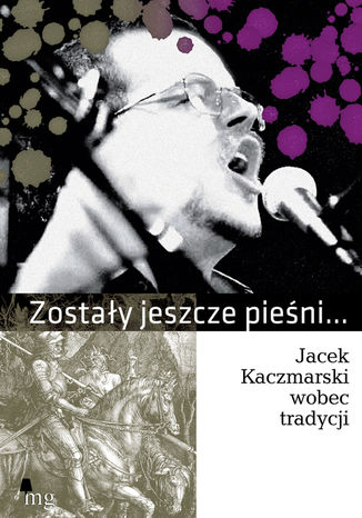 Zostały jeszcze pieśni... Jacek Kaczmarski wobec tradycji praca zbiorowa - okladka książki