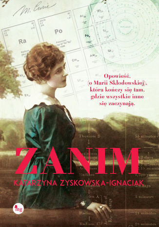 Zanim. Opowieść o życiu Marii Skłodowskiej-Curie. Historia, która kończy się tam, gdzie wszystkie inne się zaczynają Katarzyna Zyskowska-Ignaciak - okladka książki
