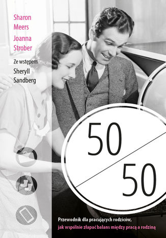 50/50. Przewodnik dla pracujących rodziców, jak wspólnie złapać balans między pracą a rodziną Sharon Meers, Joanna Strober - okladka książki