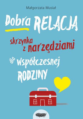 Dobra relacja. Skrzynka z narzędziami dla współczesnej rodziny Małgorzata Musiał - okladka książki