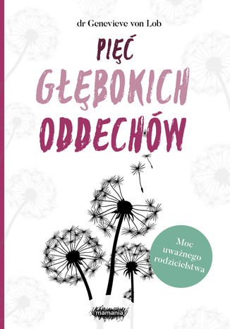 Pięć głębokich oddechów. Moc uważnego rodzicielstwa Genevieve von Lob - okladka książki