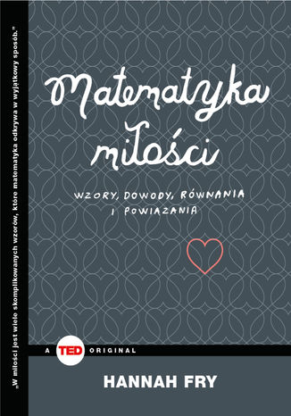 Matematyka miłości. Wzory, dowody, równania i powiązania (TED Books) Hannah Fry - okladka książki