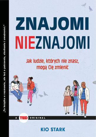 Znajomi nieznajomi. Jak ludzie, których nie znasz mogą Cię zmienić (TED Books) Kio Stark - okladka książki
