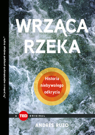 Wrząca rzeka. Historia niebywałego odkrycia (TED Books) Andrés Ruzo - okladka książki