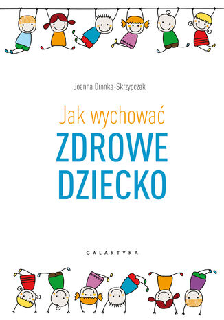 Jak wychować zdrowe dziecko Joanna Dronka-Skrzypczak - okladka książki