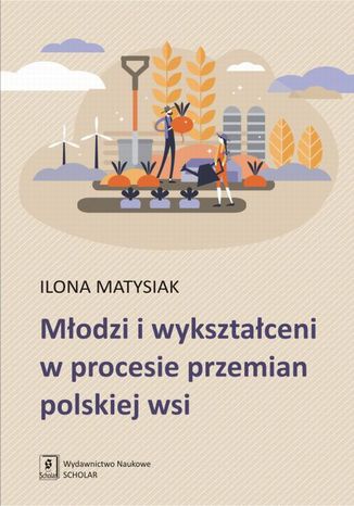 Młodzi i wykształceni w procesie przemian polskiej wsi Ilona Matysiak - okladka książki