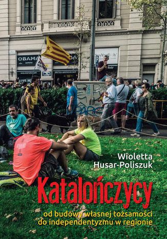 Katalończycy Od budowy własnej tożsamości do independentyzmu w regionie Wioletta Husar - okladka książki