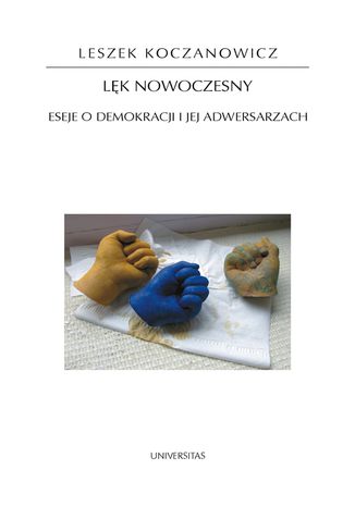 Lęk nowoczesny. Eseje o demokracji i jej adwersarzach Leszek Koczanowicz - okladka książki