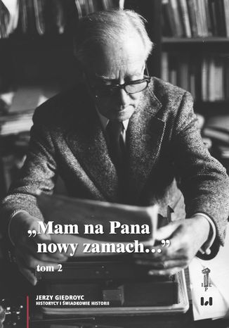 "Mam na Pana nowy zamach..." Wybór korespondencji Jerzego Giedroycia z historykami i świadkami historii 1946-2000, tom 2 Jerzy Giedroyc - okladka książki