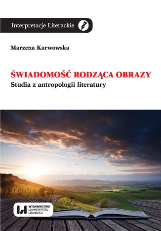 Świadomość rodząca obrazy. Studia z antropologii literatury Marzena Karwowska - okladka książki