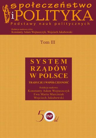 Społeczeństwo i polityka. Podstawy nauk politycznych. Tom III. System rządów w Polsce Wojciech Jakubowski, Konstanty Adam Wojtaszczyk, Ewa Maria Marciniak - okladka książki