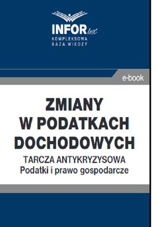 Zmiany w podatkach dochodowych..Tarcza antykryzysowa.Podatki i prawo gospodarcze Praca zbiorowa - okladka książki