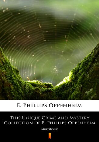 This Unique Crime and Mystery Collection of E. Phillips Oppenheim. MultiBook E. Phillips Oppenheim - okladka książki