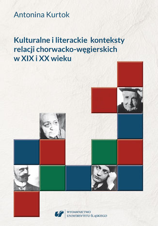 Kulturalne i literackie konteksty relacji chorwacko&#8209;węgierskich w XIX i XX wieku Antonina Kurtok - okladka książki