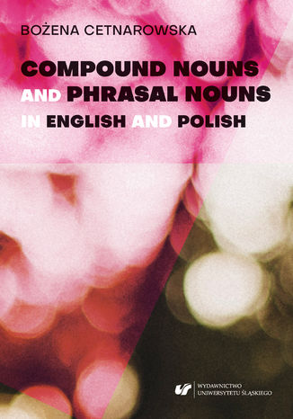 Compound nouns and phrasal nouns in English and Polish Bożena Cetnarowska - okladka książki