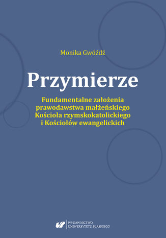 Przymierze. Fundamentalne założenia prawodawstwa małżeńskiego Kościoła rzymskokatolickiego i Kościołów ewangelickich Monika Gwóźdź - okladka książki