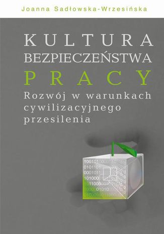 Kultura bezpieczeństwa pracy. Rozwój w warunkach cywilizacyjnego przesilenia Joanna Sadłowska-Wrzesińska - okladka książki