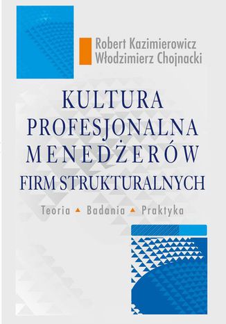 Kultura profesjonalna menedżerów firm strukturalnych. Teoria, badania, praktyka Włodzimierz Chojnacki, Robert Kazimierowicz - okladka książki