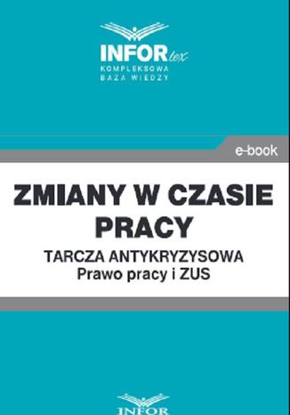 Zmiany w czasie pracy.Tarcza antykryzysowa.Prawo Pracy i ZUS Praca zbiorowa - okladka książki