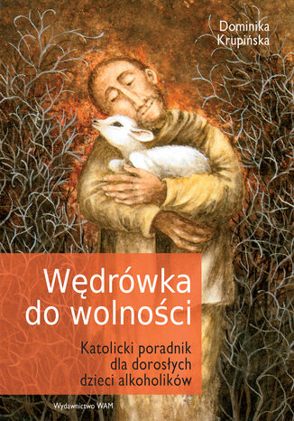 Wędrówka do wolności. Katolicki poradnik dla dorosłych dzieci alkoholików Hanna Dominika Krupińska - okladka książki