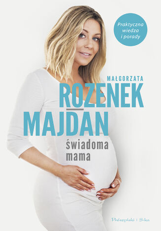 Świadoma mama. Praktyczna wiedza i porady Małgorzata Rozenek-Majdan - okladka książki