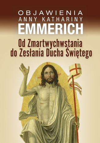 Od Zmartwychwstania do Zesłania Ducha Świętego Anna Katharina Emmerich - okladka książki