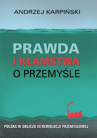 Prawda i kłamstwa o przemyśle Andrzej Karpiński - okladka książki