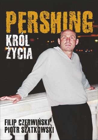 Pershing - Król życia Filip Czerwiński, Piotr Szatkowski - okladka książki