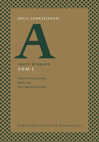 Prozy wybrane. Tom II - Ciemności kryją ziemię, Bramy raju, Idzie skacząc po górach Jerzy Andrzejewski - okladka książki
