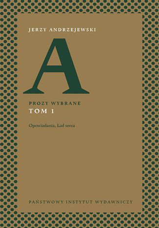 Prozy wybrane. Tom I - Opowiadania, Ład serca Jerzy Andrzejewski - okladka książki