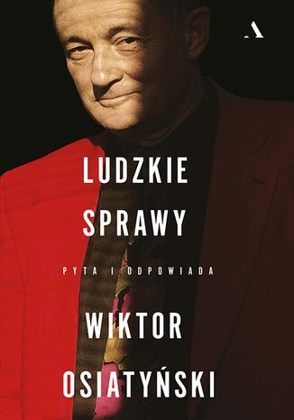 Ludzkie sprawy. Pyta i odpowiada Wiktor Osiatyński Wiktor Osiatyński, Dorota Wodecka, Ewa Woydyłło-Osiatyńska - okladka książki