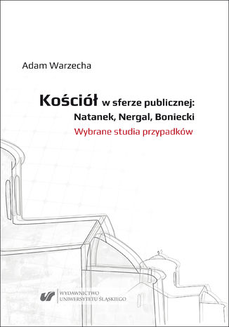 Kościół w sferze publicznej: Natanek, Nergal, Boniecki. Wybrane studia przypadków Adam Warzecha - okladka książki