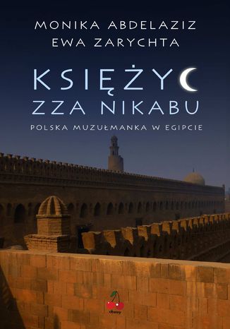 Księżyc zza nikabu. Polska muzułmanka w Egipcie Ewa Zarychta, Monika Abdelaziz - okladka książki