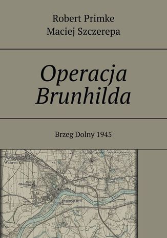 Operacja Brunhilda Robert Primke, Maciej Szczerepa - okladka książki