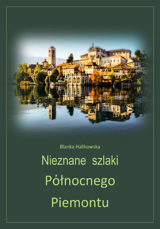 Nieznane szlaki północnego Piemontu Blanka Halikowska - okladka książki