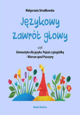 Językowy zawrót głowy, czyli Gimnastyka dla języka, Pejzaż z gżegżółką i Wiersze spod Pszczyny Małgorzata Strzałkowska - okladka książki