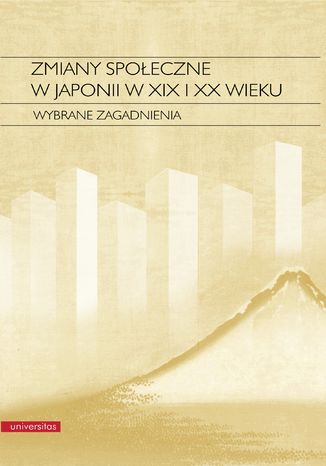 Zmiany społeczne w Japonii w XIX i XX wieku. Wybrane zagadnienia Elżbieta Kostowska-Watanabe - okladka książki