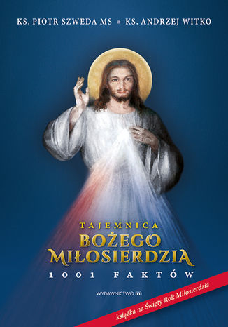 Tajemnica Bożego Miłosierdzia. 1001 faktów Ks. Andrzej Witko, Ks. Andrzej Szweda MS - okladka książki