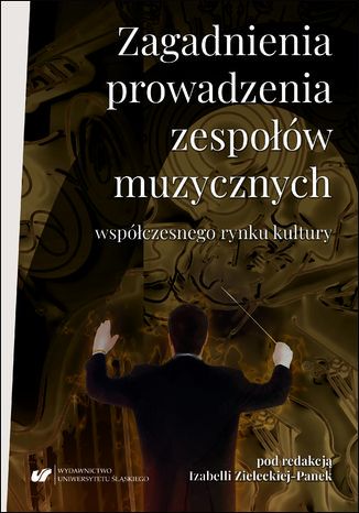 Zagadnienia prowadzenia zespołów muzycznych współczesnego rynku kultury red. Izabella Zielecka-Panek - okladka książki