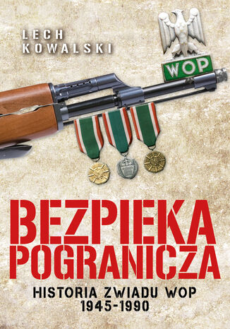 Bezpieka pogranicza. Historia zwiadu Wojsk Ochrony Pogranicza 1945-1990 Lech Kowalski - okladka książki