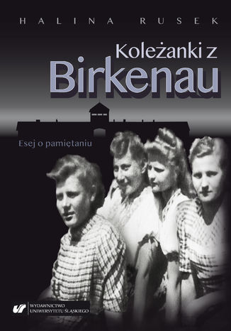 Koleżanki z Birkenau. Esej o pamiętaniu Halina Rusek - okladka książki