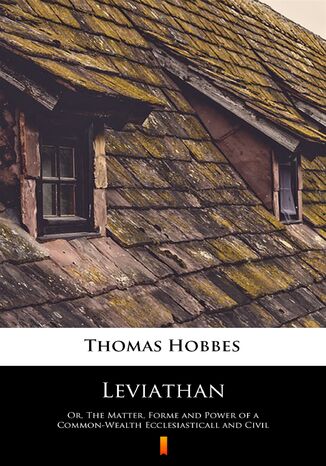 Leviathan. Or, The Matter, Forme and Power of a Common-Wealth Ecclesiasticall and Civil Thomas Hobbes - okladka książki