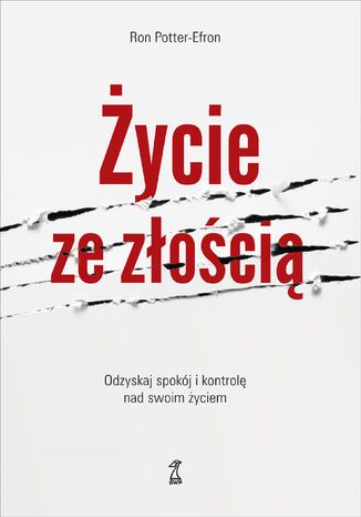 ŻYCIE ZE ZŁOŚCIĄ. Odzyskaj spokój i kontrolę nad swoim życiem Ron Potter-Efron - okladka książki