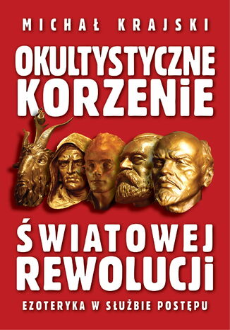 Okultystyczne korzenie światowej rewolucji. Ezoteryka w służbie postępu Michał Krajski - okladka książki