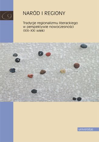 Naród i regiony. Tradycje regionalizmu literackiego w perspektywie nowoczesności (XIX-XXI wiek) praca zbiorowa - okladka książki